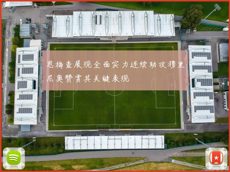 恩梅查展现全面实力连续助攻穆里尼奥赞赏其关键表现